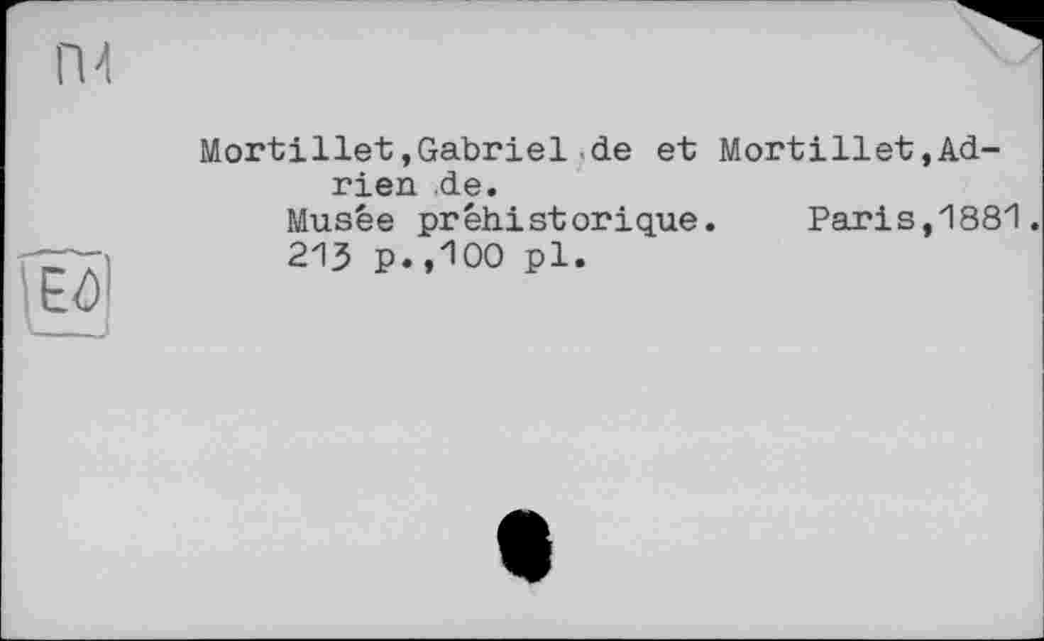 ﻿Mortillet»Gabriel-de et Mortillet»Adrien de.
Musée préhistorique. Paris,1881.
21J p.,100 pl.